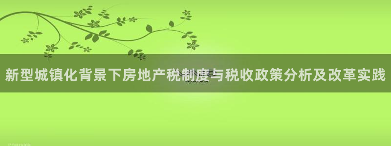 新宝5培训：新型城镇化背景下房地产税制度与税收政策分析及改革