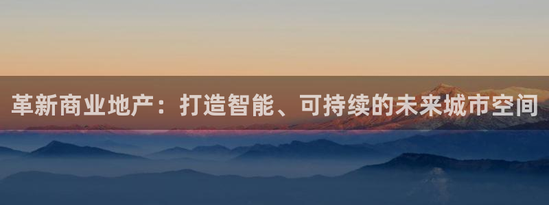 新宝5官网app：革新商业地产：打造智能、可持续的未来城市空