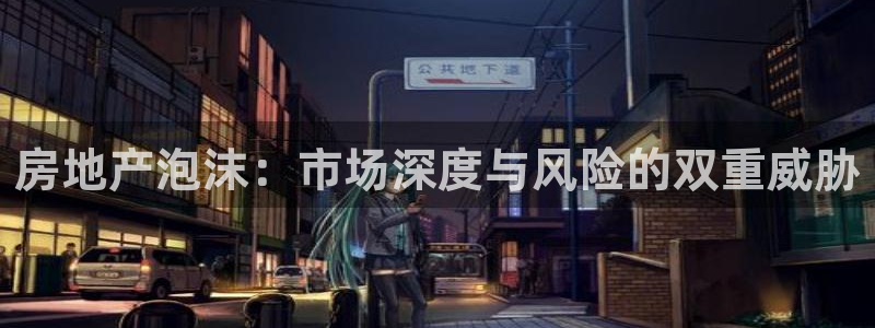 新宝5黑：房地产泡沫：市场深度与风险的双重威胁
