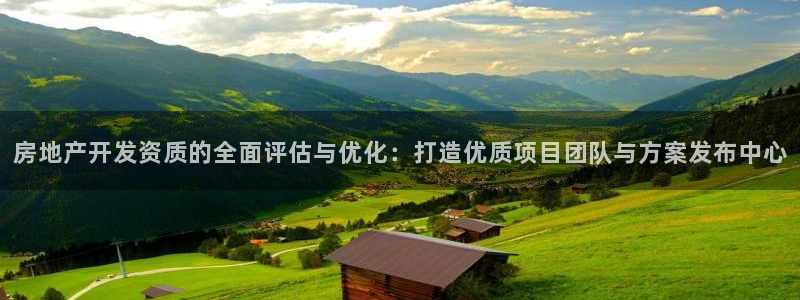 新宝5日谢29999：房地产开发资质的全面评估与优化：打造优