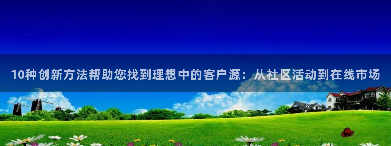 新宝5线路：10种创新方法帮助您找到理想中的客户源：从社区活