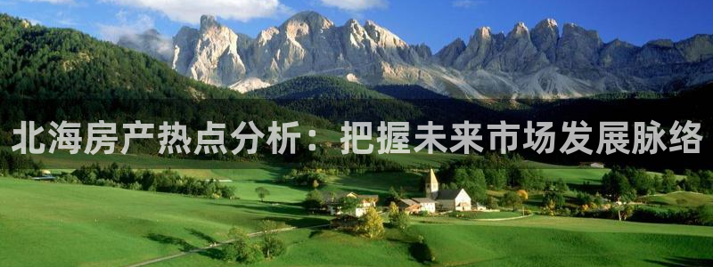 新宝5测试：北海房产热点分析：把握未来市场发展脉络