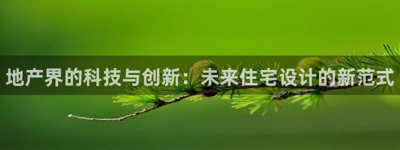 新宝5唯一：地产界的科技与创新：未来住宅设计的新范式