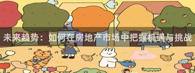 新宝5注册：未来趋势：如何在房地产市场中把握机遇与挑战