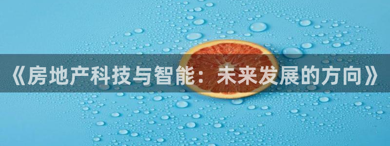 新宝5线路登录：《房地产科技与智能：未来发展的方向》